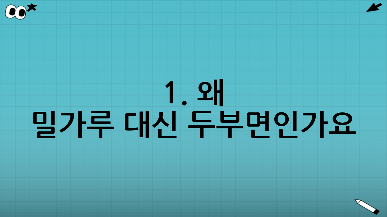 1. 왜 밀가루 대신 두부면인가요?