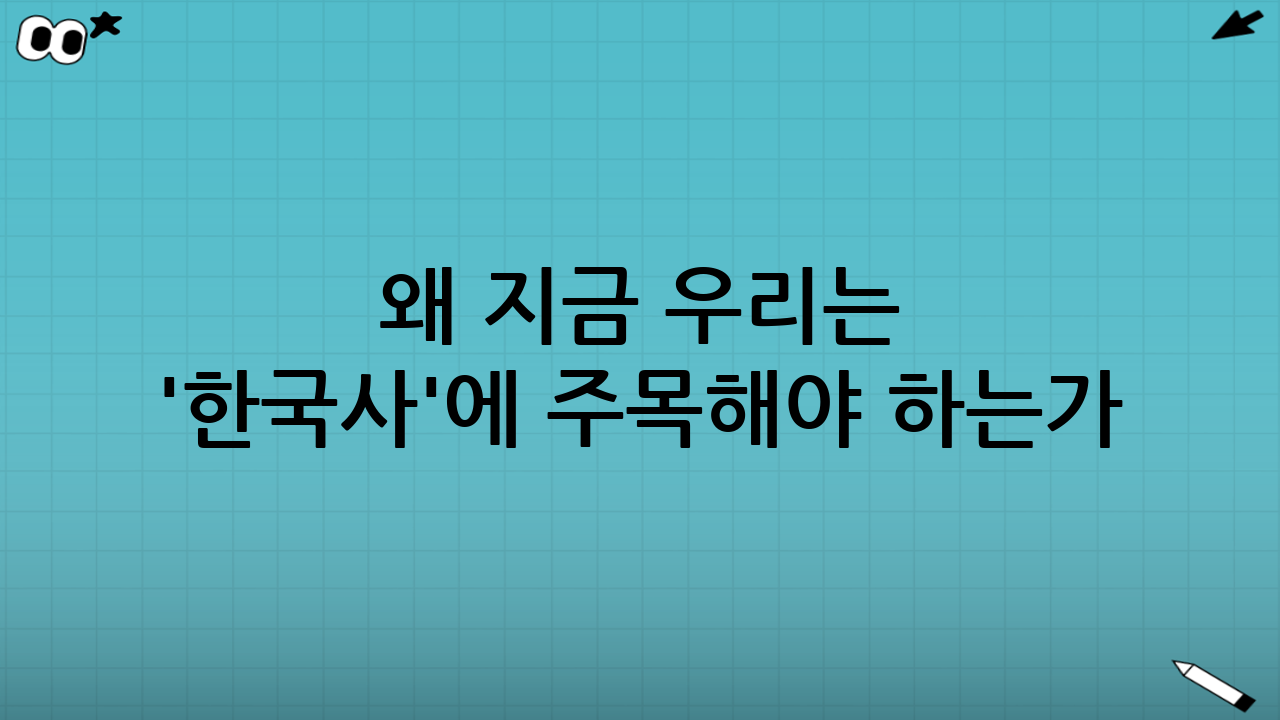 왜 지금 우리는 '한국사'에 주목해야 하는가?