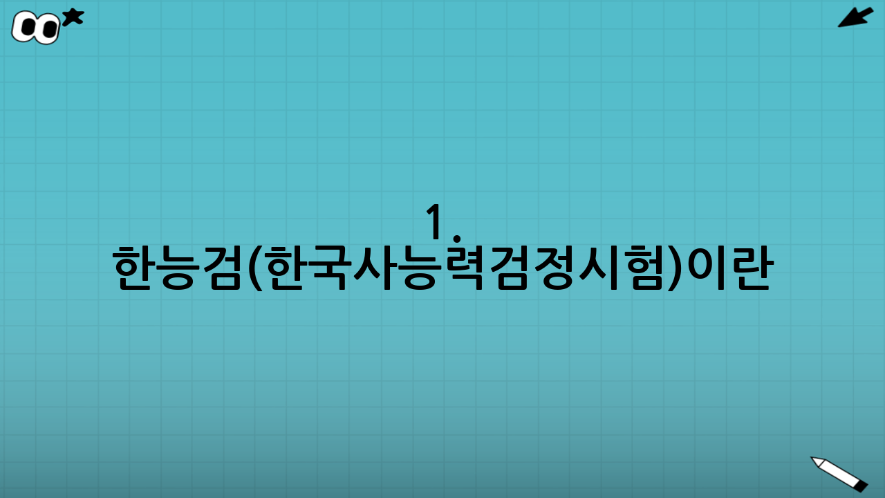 1. 한능검(한국사능력검정시험)이란 무엇인가요?