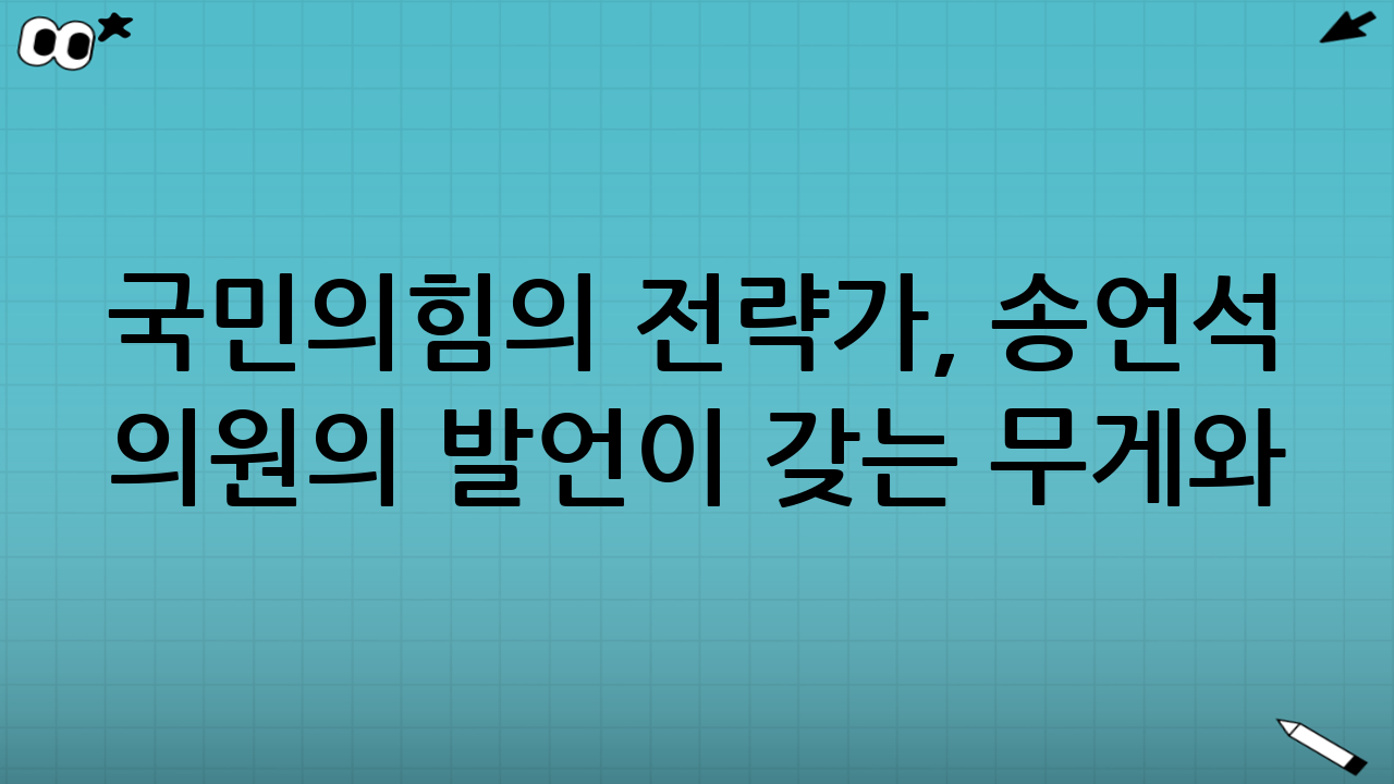국민의힘의 전략가, 송언석 의원의 발언이 갖는 무게와 의미
