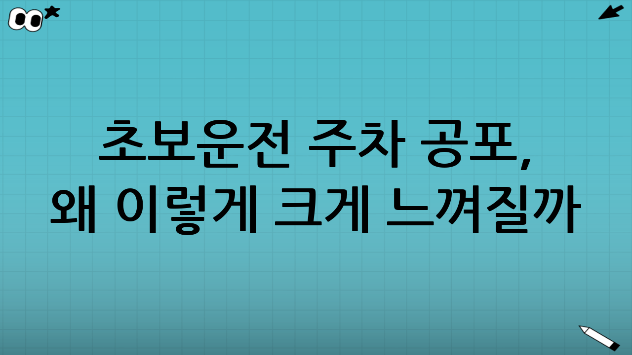 초보운전 주차 공포, 왜 이렇게 크게 느껴질까?