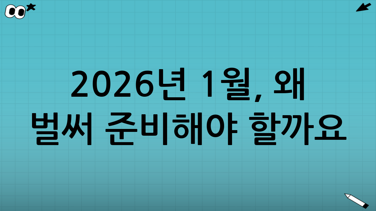 2026년 1월, 왜 벌써 준비해야 할까요?