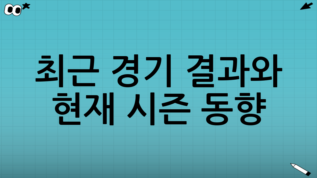 최근 경기 결과와 현재 시즌 동향