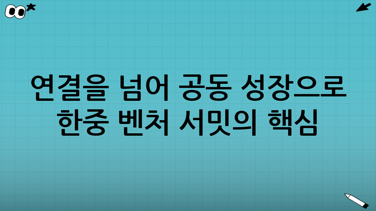 연결을 넘어 공동 성장으로 - 한중 벤처 서밋의 핵심 메시지