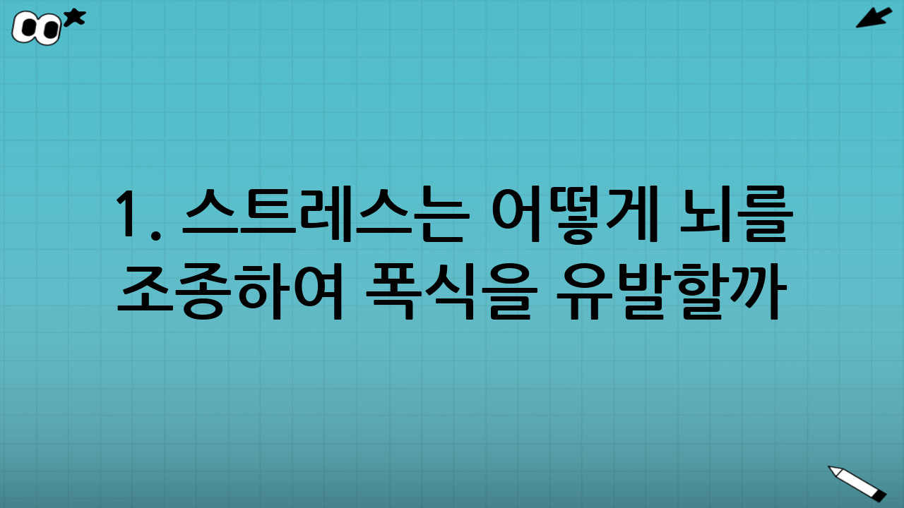 1. 스트레스는 어떻게 뇌를 조종하여 폭식을 유발할까?