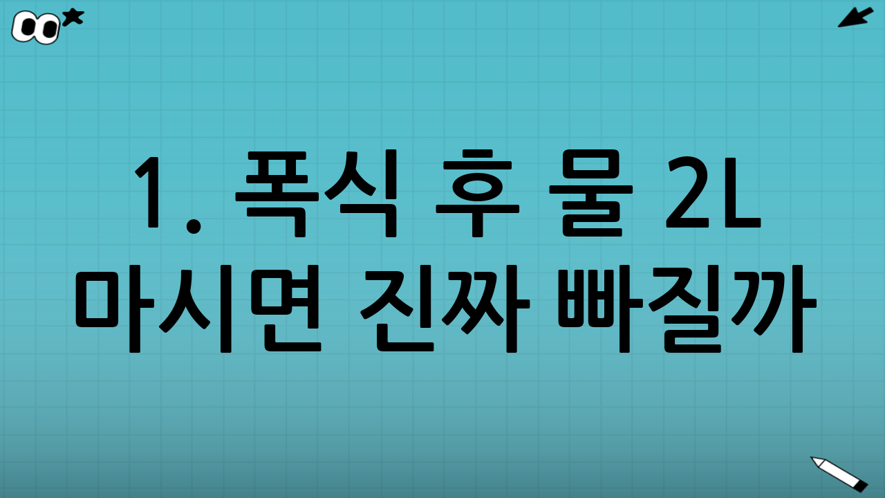 1. 폭식 후 물 2L 마시면 진짜 빠질까: 팩트 체크