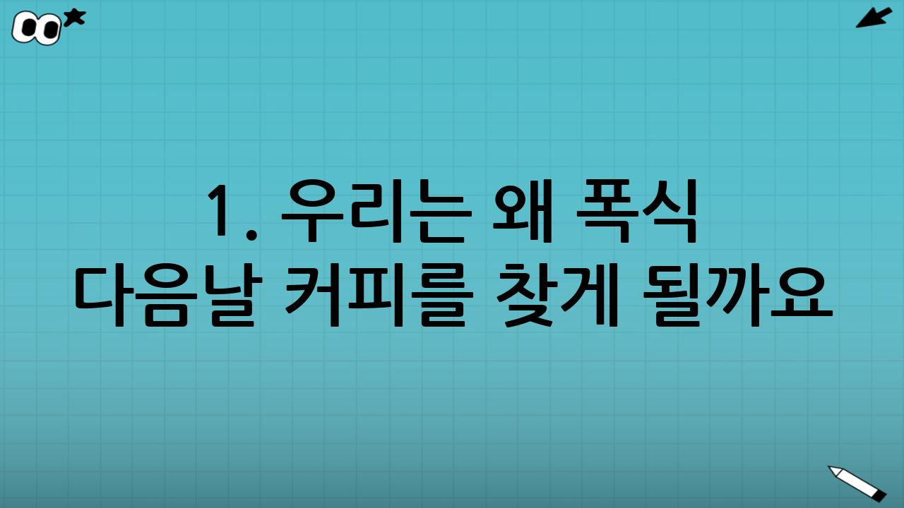 1. 우리는 왜 폭식 다음날 커피를 찾게 될까요?