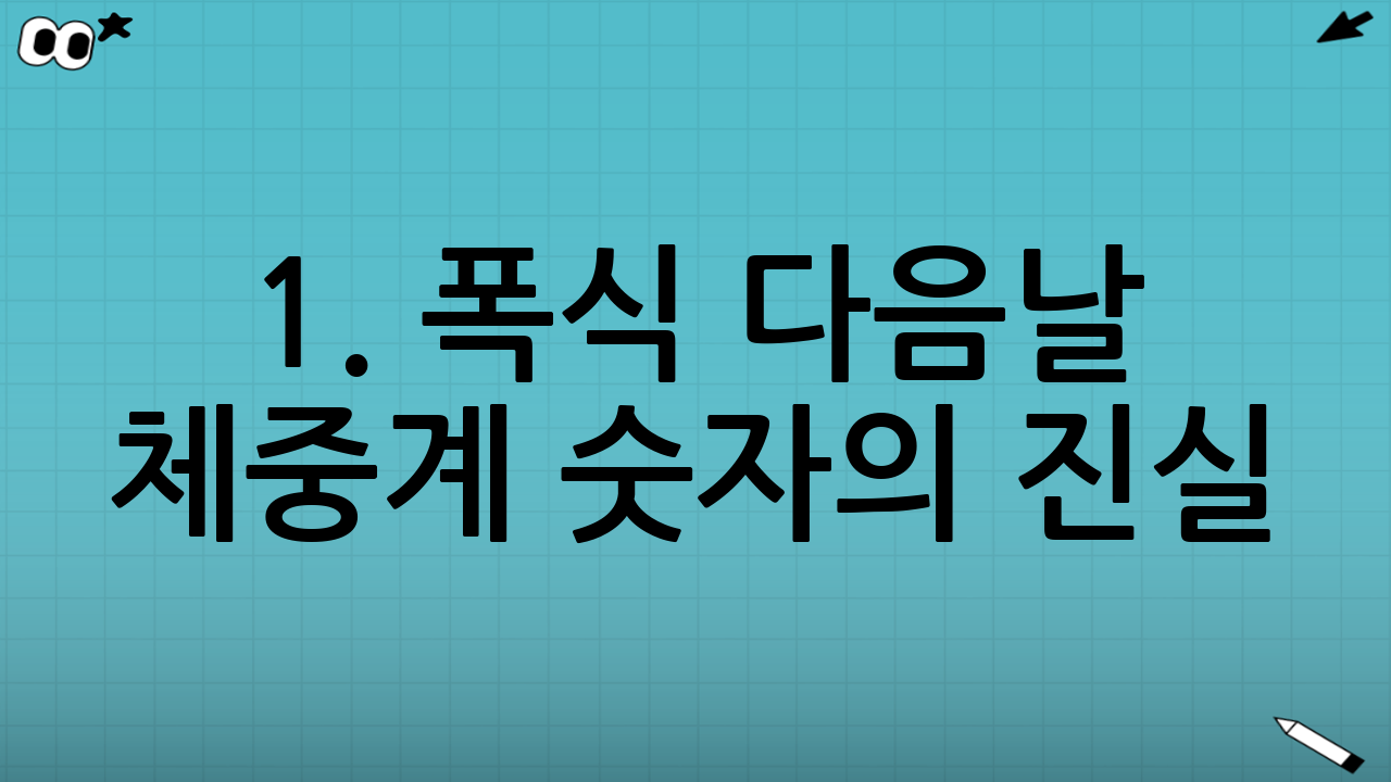 1. 폭식 다음날 체중계 숫자의 진실: 지방이 아닙니다