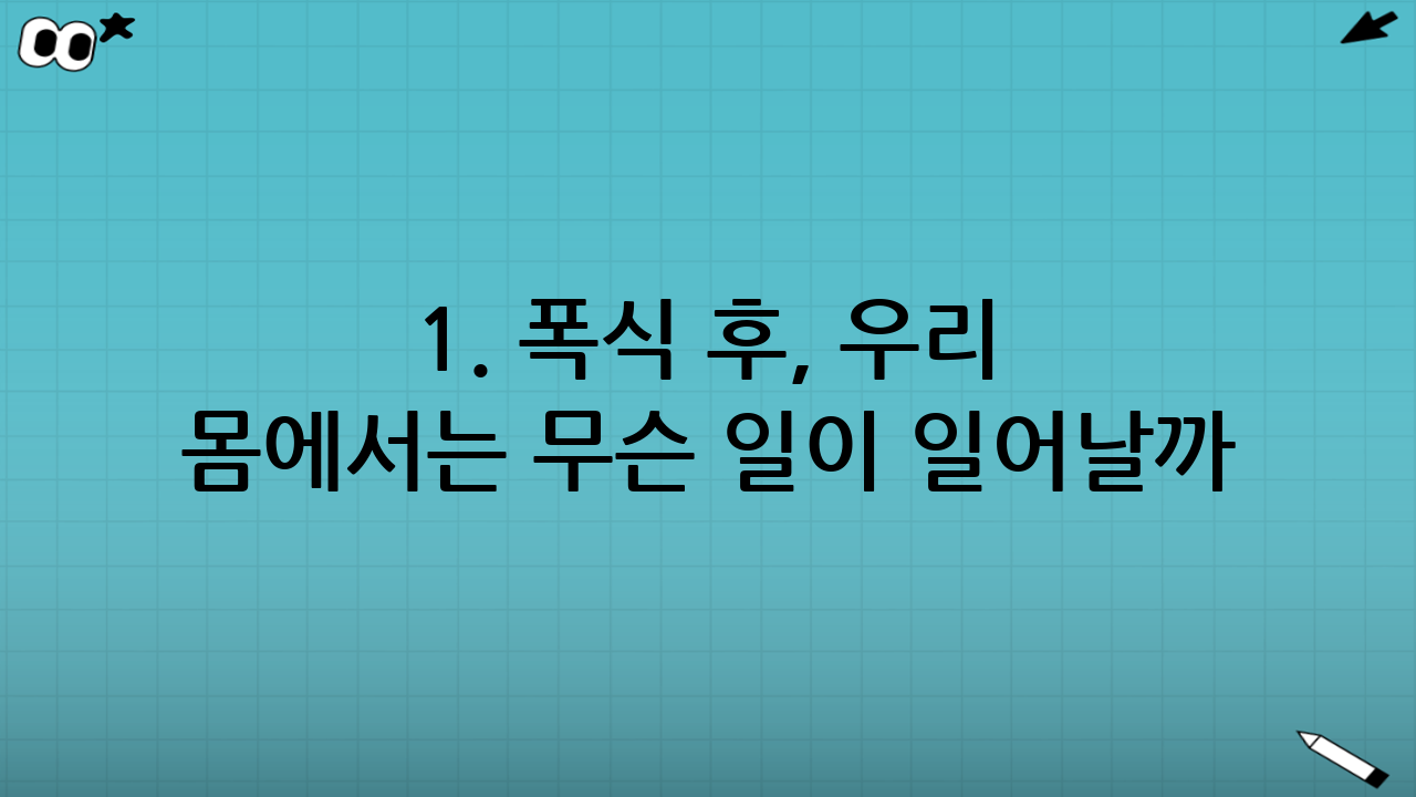 1. 폭식 후, 우리 몸에서는 무슨 일이 일어날까?