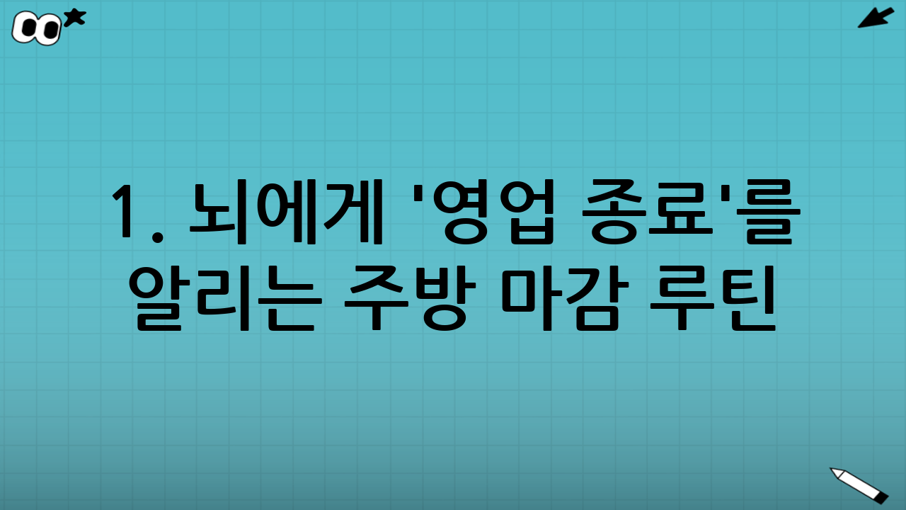 1. 뇌에게 '영업 종료'를 알리는 주방 마감 루틴