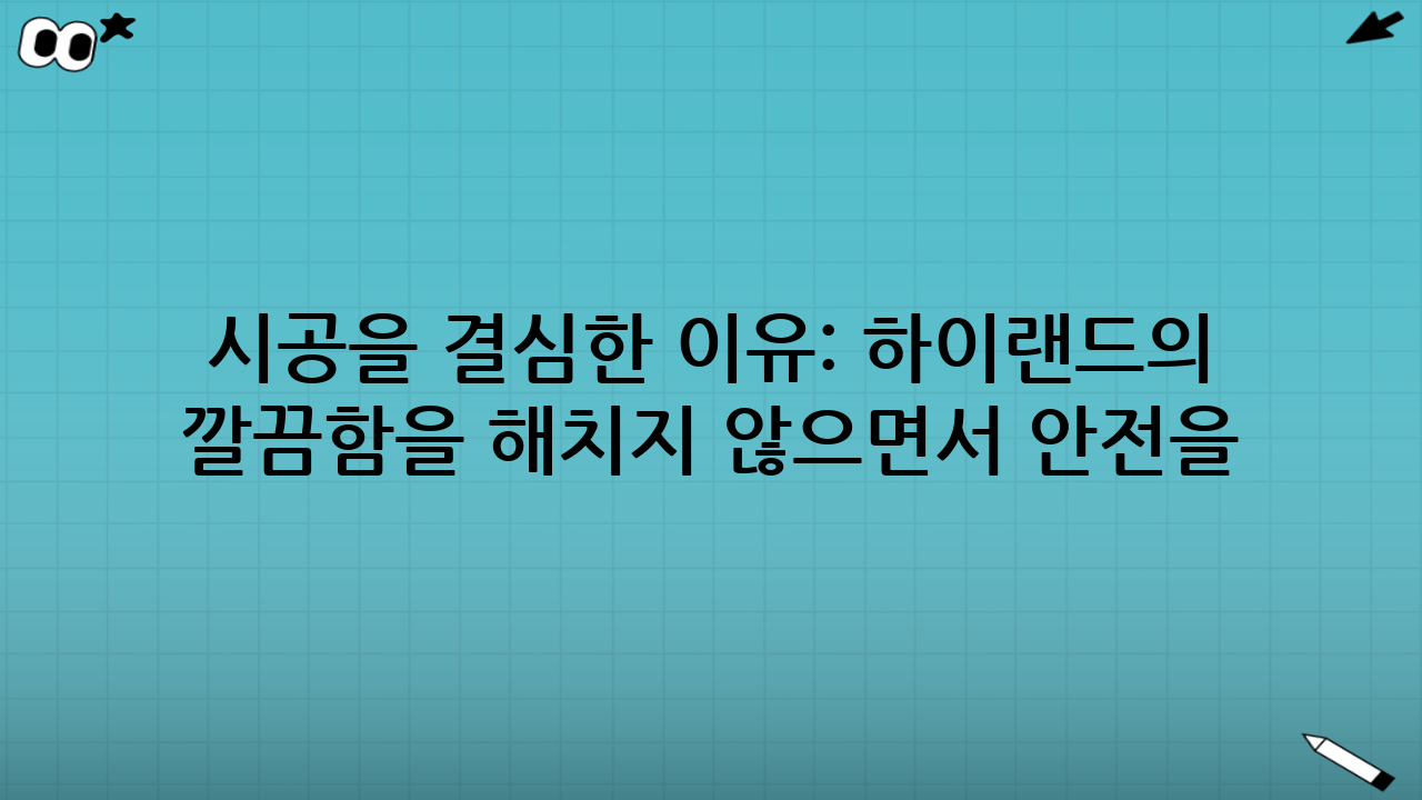 시공을 결심한 이유: 하이랜드의 ‘깔끔함’을 해치지 않으면서 안전을 더하기