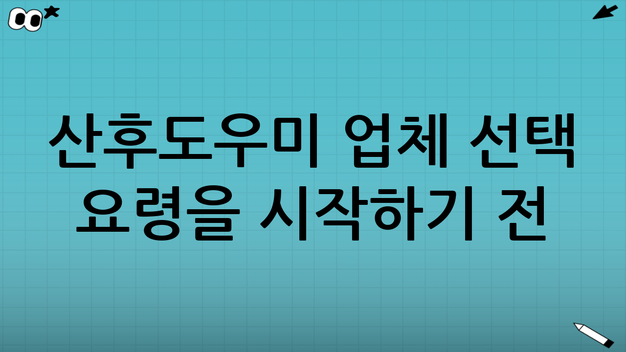 산후도우미 업체 선택 요령을 시작하기 전: 내 상황부터 정리