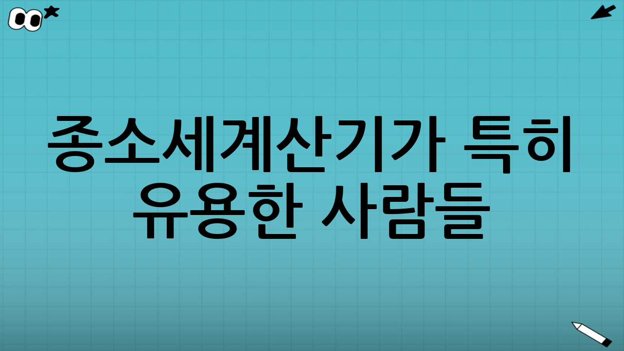 종소세계산기가 특히 유용한 사람들