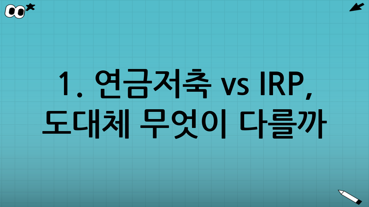 1. 연금저축 vs IRP, 도대체 무엇이 다를까?