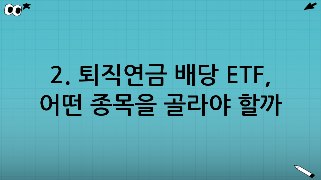 2. 퇴직연금 배당 ETF, 어떤 종목을 골라야 할까?