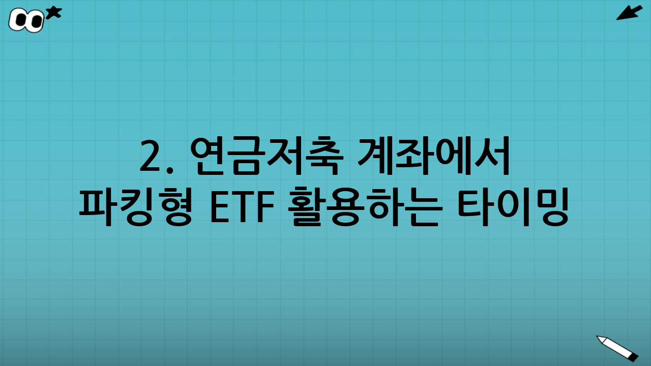 2. 연금저축 계좌에서 파킹형 ETF 활용하는 타이밍