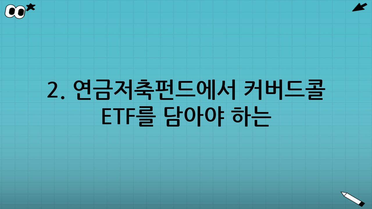 2. 연금저축펀드에서 커버드콜 ETF를 담아야 하는 이유 (장점)