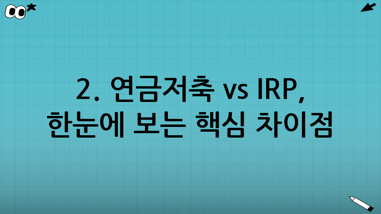 2. 연금저축 vs IRP, 한눈에 보는 핵심 차이점