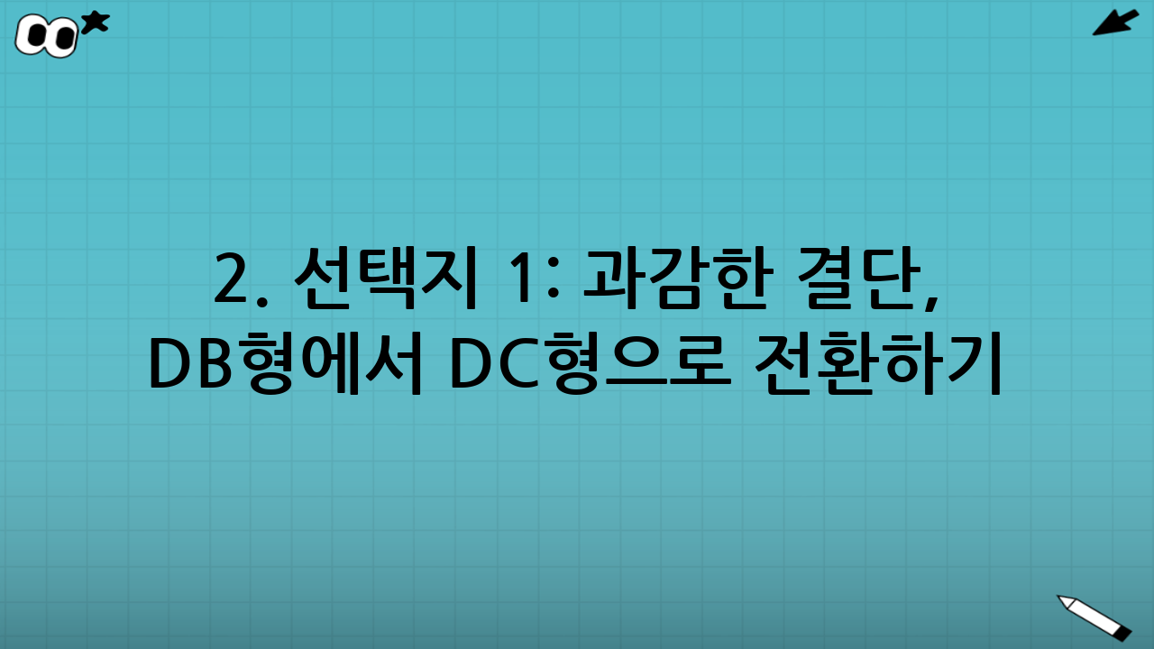 2. 선택지 1: 과감한 결단, DB형에서 DC형으로 전환하기