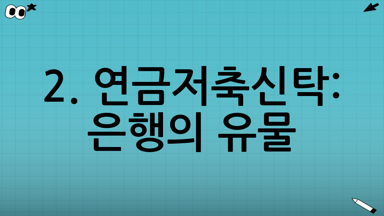 2. 연금저축신탁: 은행의 유물 (신규 가입 불가)