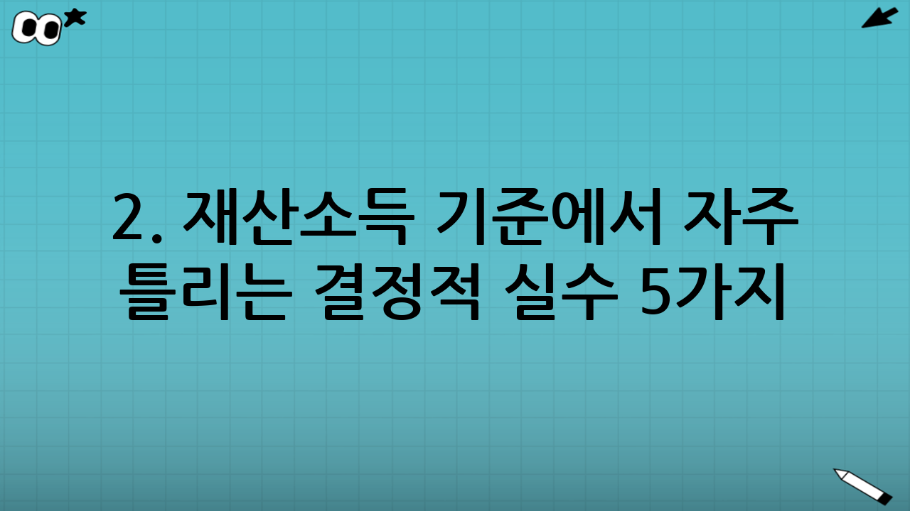2. 재산·소득 기준에서 자주 틀리는 결정적 실수 5가지