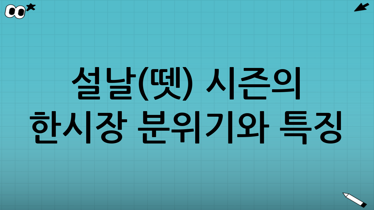 설날(뗏) 시즌의 한시장 분위기와 특징