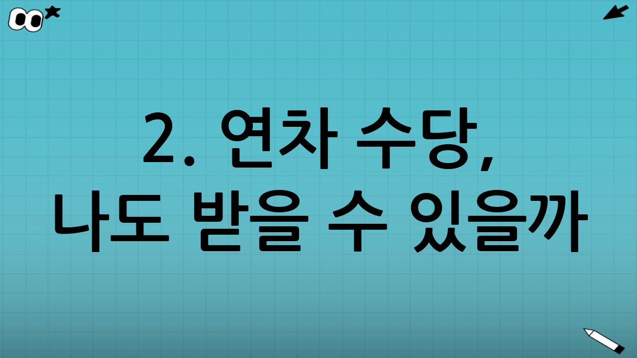 2. 연차 수당, 나도 받을 수 있을까? (지급 조건)