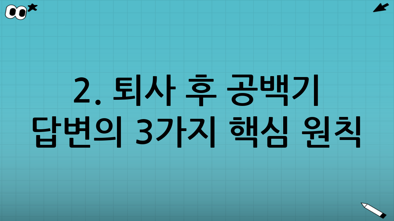 2. 퇴사 후 공백기 답변의 3가지 핵심 원칙