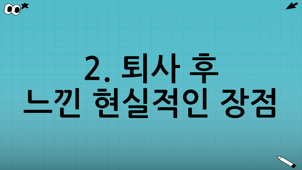 2. 퇴사 후 느낀 현실적인 장점 (The Good)