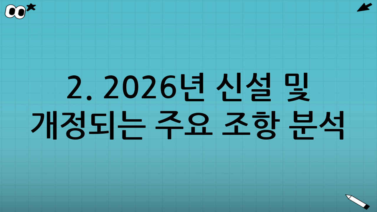 2. 2026년 신설 및 개정되는 주요 조항 분석