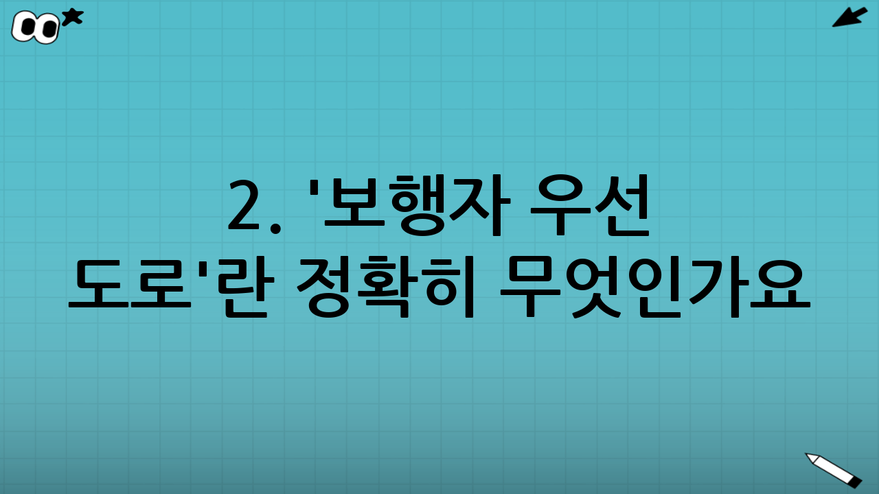 2. '보행자 우선 도로'란 정확히 무엇인가요?