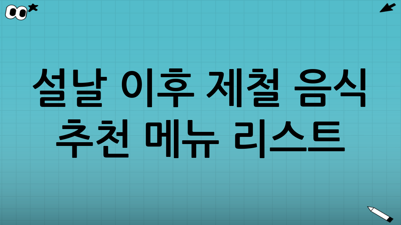 설날 이후 제철 음식 추천 메뉴 리스트: 겨울 끝자락 ‘진짜 맛’ 모음
