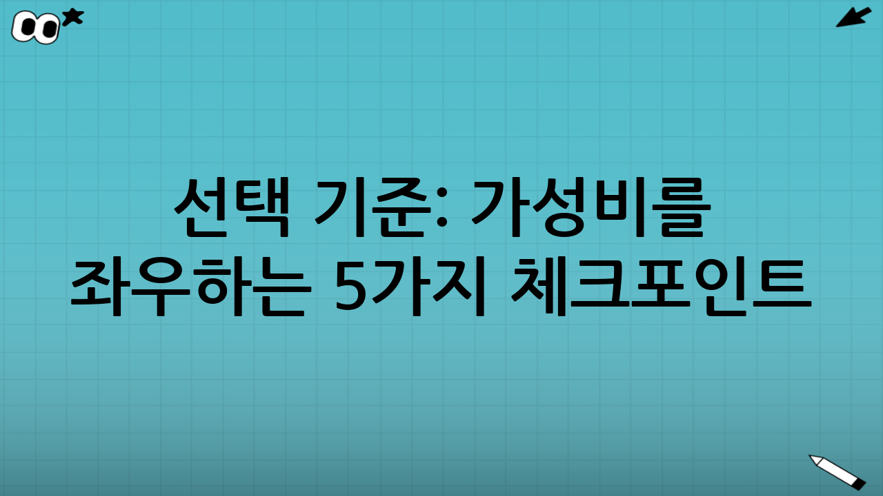 선택 기준: “가성비”를 좌우하는 5가지 체크포인트