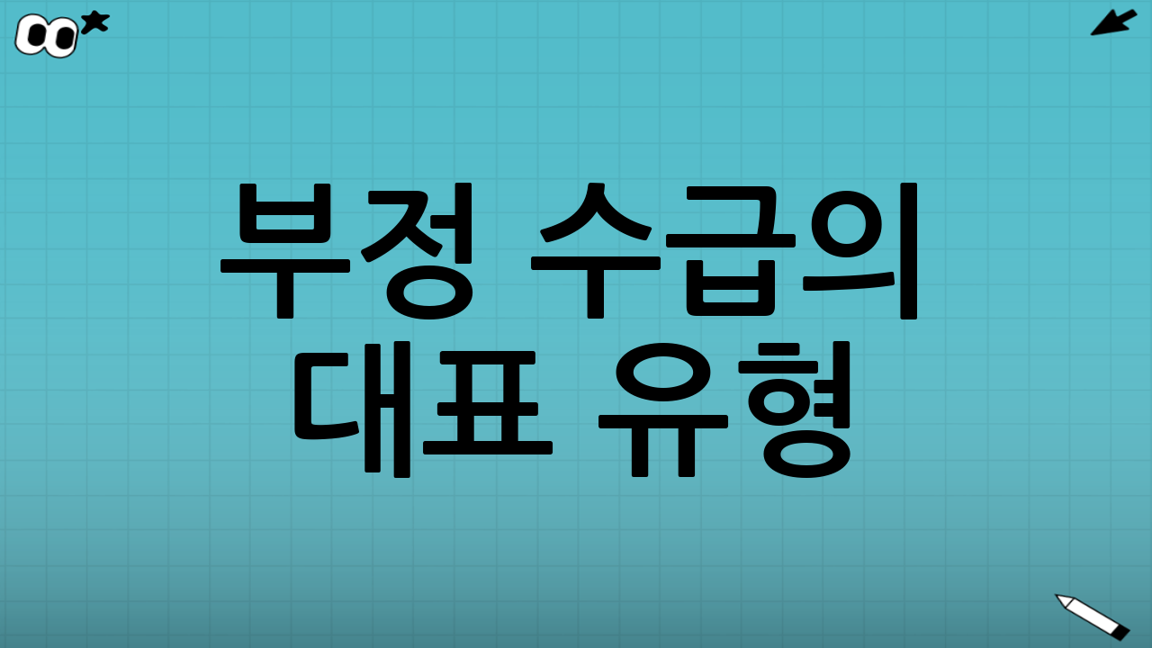 부정 수급의 대표 유형: ‘고의’뿐 아니라 ‘중대한 과실’도 문제