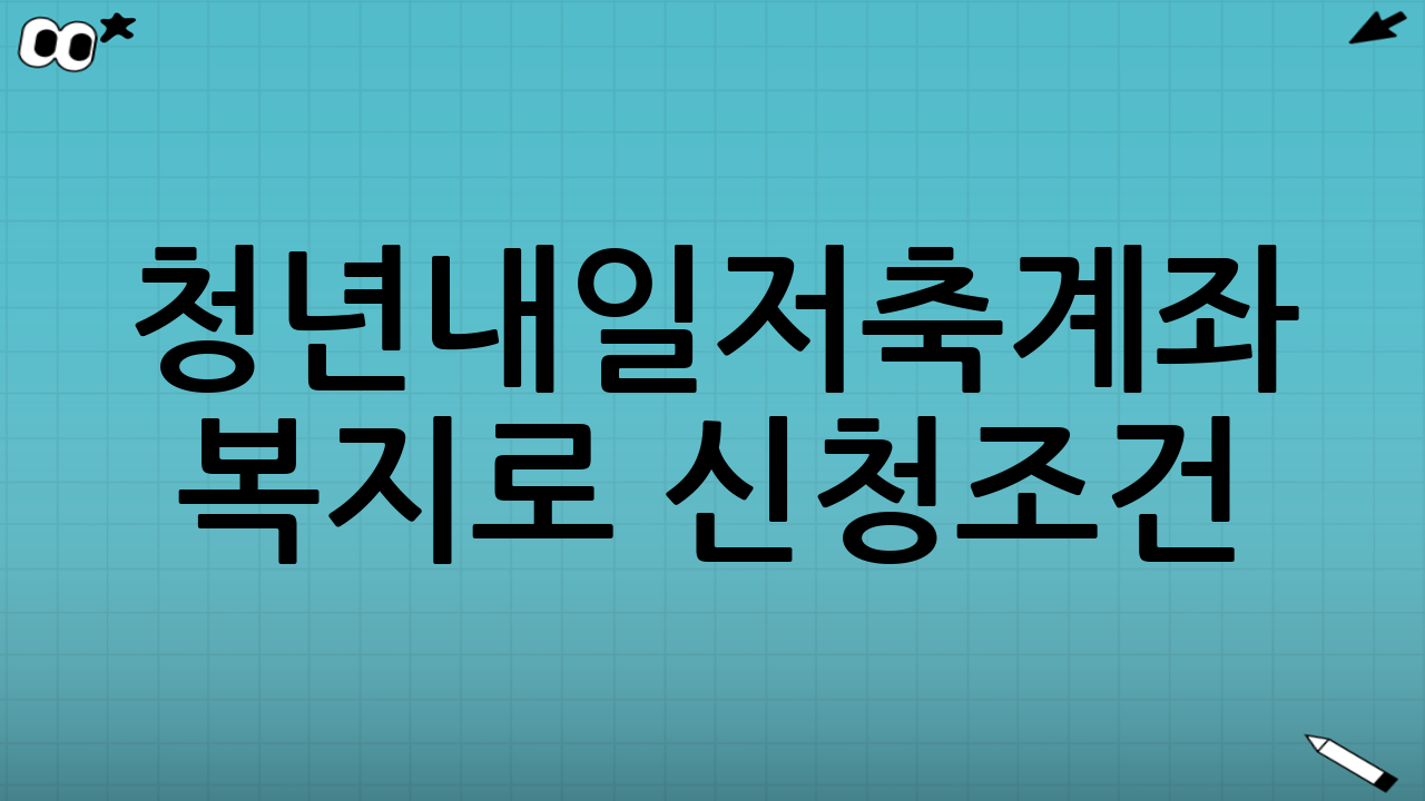 청년내일저축계좌 복지로 신청조건(자격 요건) 한눈에 정리