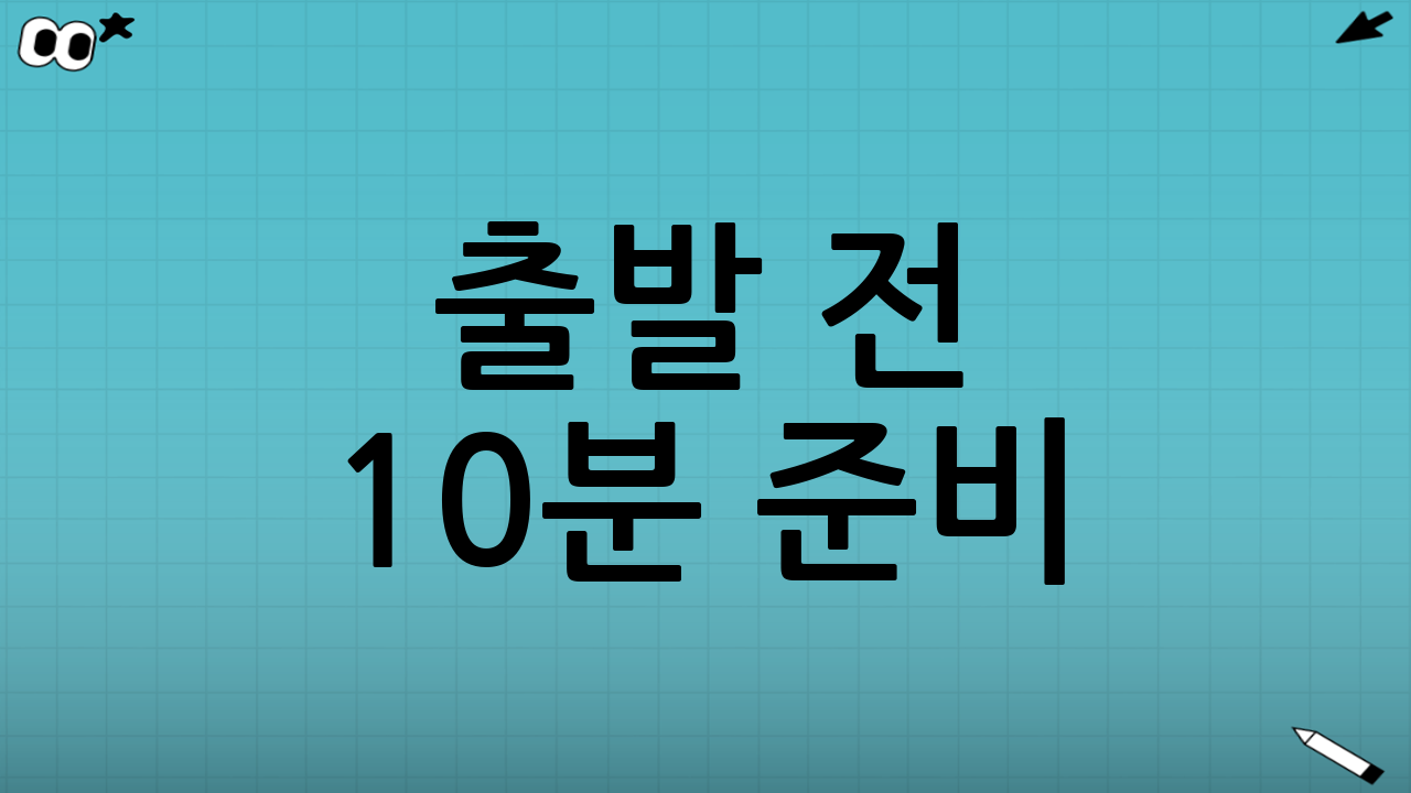 출발 전 10분 준비: 불안을 줄이는 체크리스트