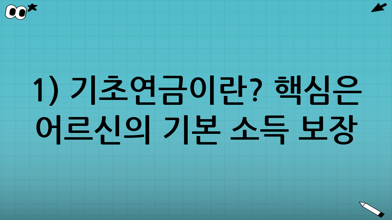 1) 기초연금이란? 핵심은 ‘어르신의 기본 소득 보장’