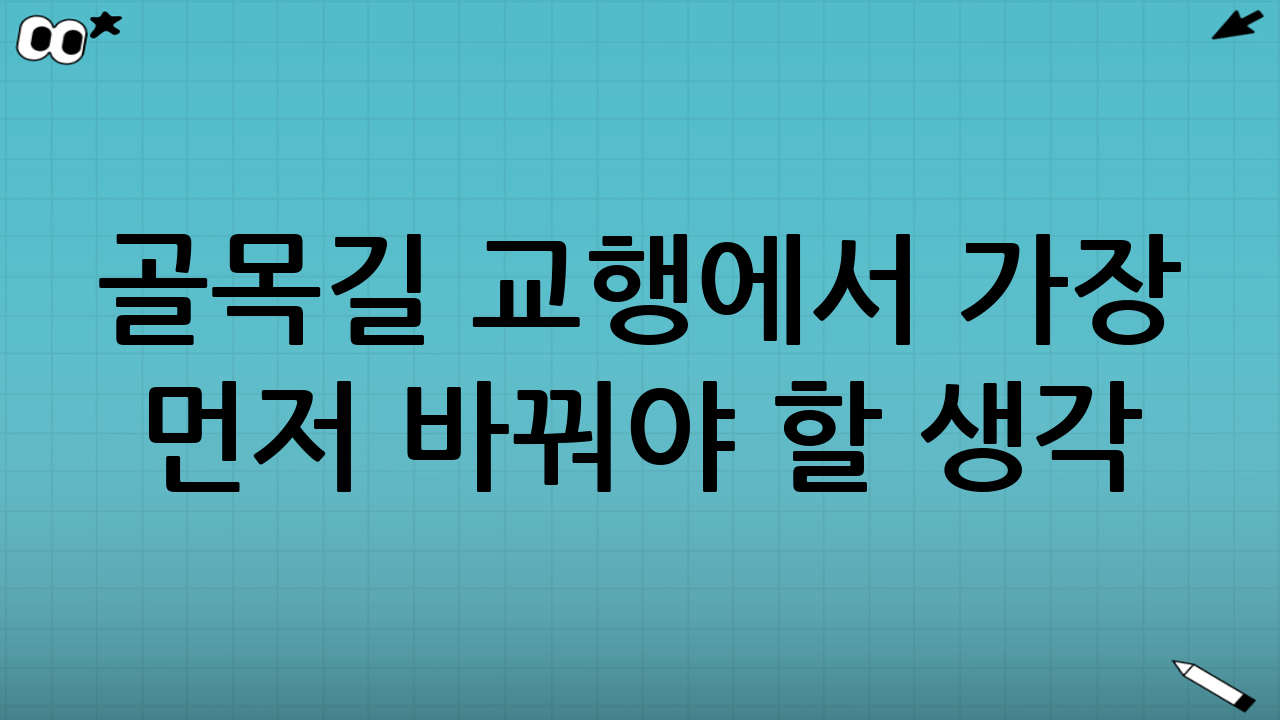 골목길 교행에서 가장 먼저 바꿔야 할 생각