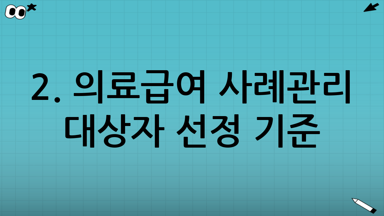 2. 의료급여 사례관리 대상자 선정 기준
