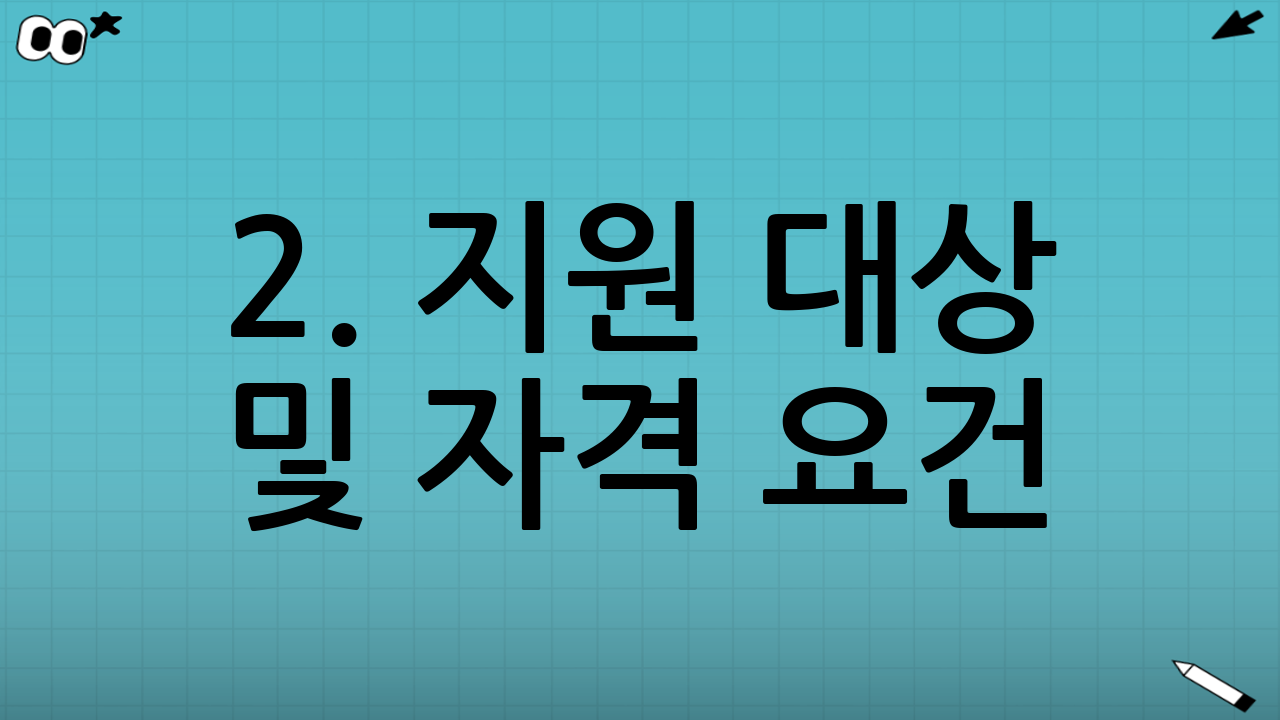 2. 지원 대상 및 자격 요건