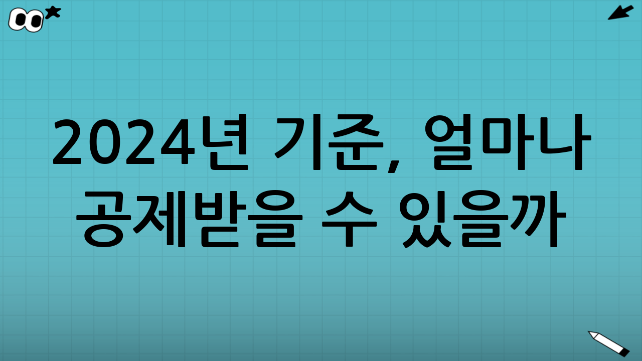 2024년 기준, 얼마나 공제받을 수 있을까?