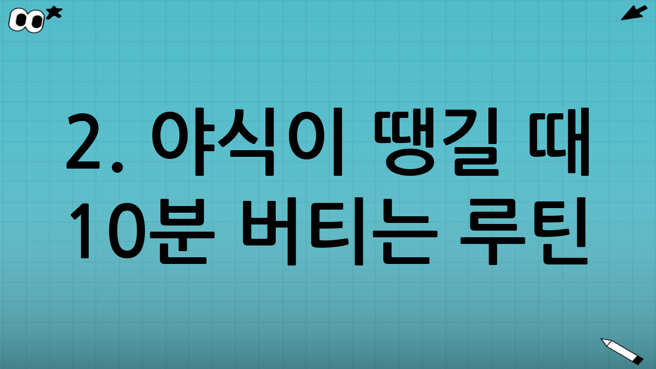 2. 야식이 땡길 때 10분 버티는 루틴: 실전 5단계