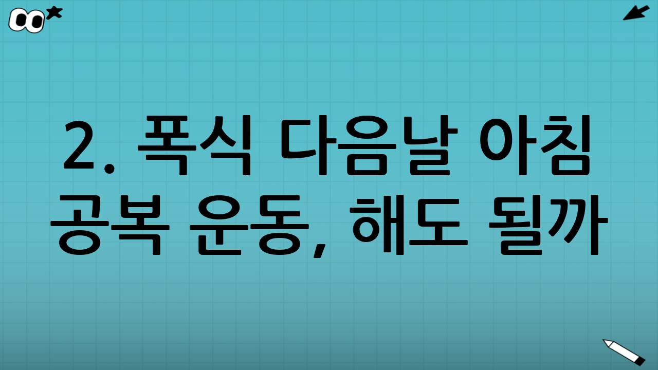 2. 폭식 다음날 ‘아침 공복 운동’, 해도 될까?