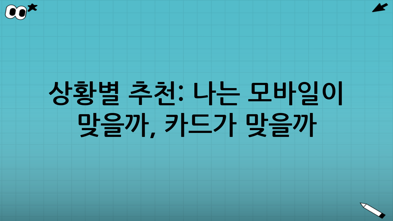 상황별 추천: 나는 모바일이 맞을까, 카드가 맞을까?
