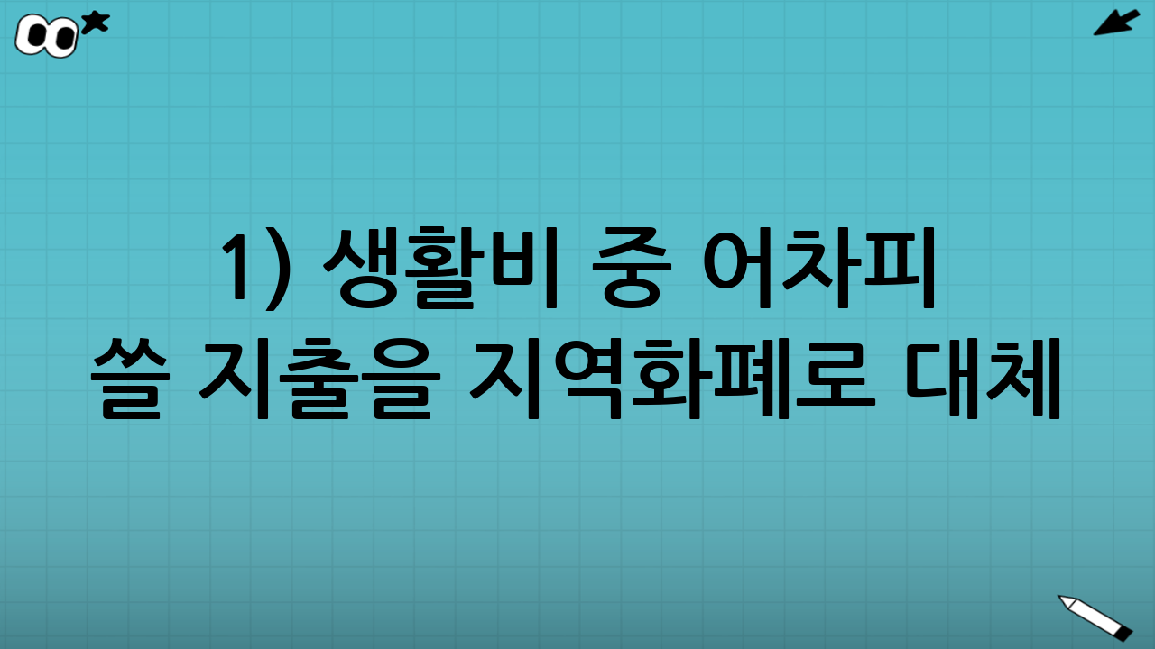 1) 생활비 중 ‘어차피 쓸 지출’을 지역화폐로 대체