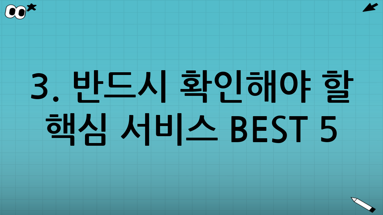 3. 반드시 확인해야 할 핵심 서비스 BEST 5