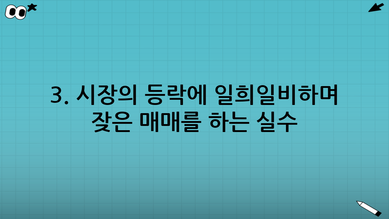 3. 시장의 등락에 일희일비하며 잦은 매매를 하는 실수