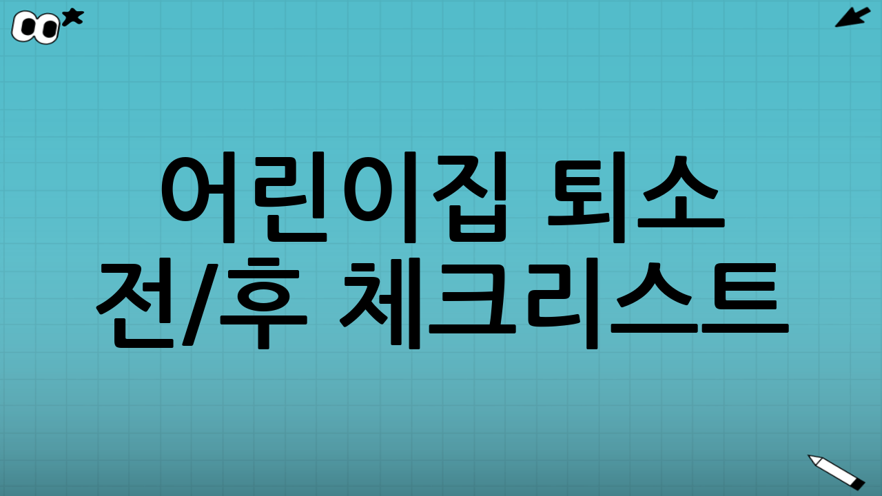 어린이집 퇴소 전/후 체크리스트(가장 많이 놓치는 부분)