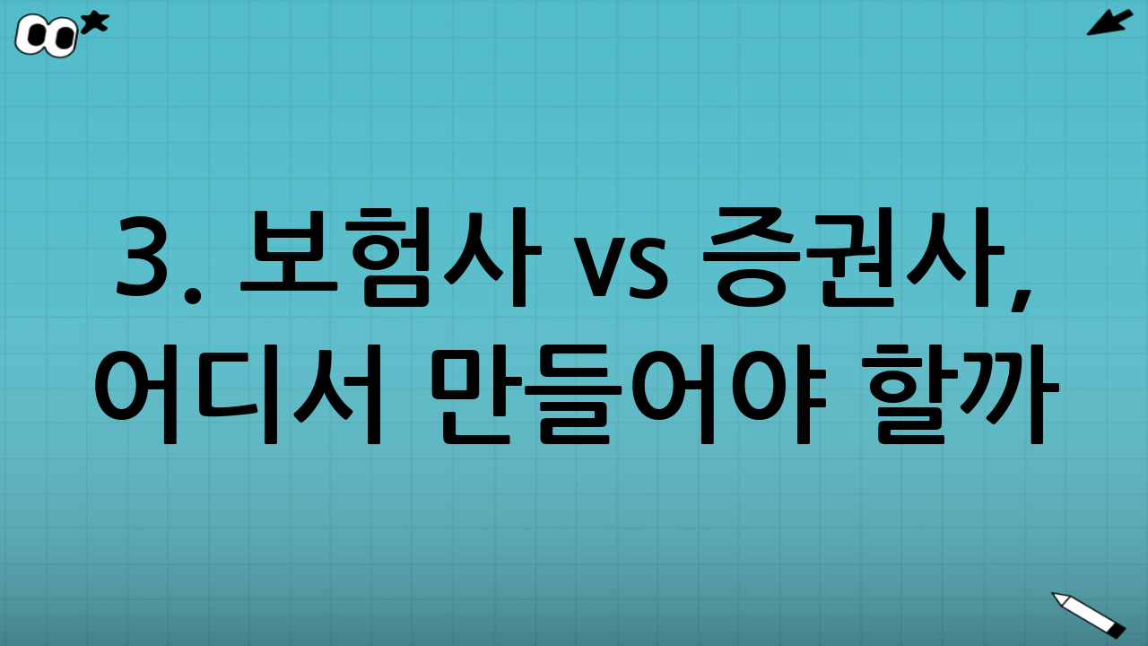3. 보험사 vs 증권사, 어디서 만들어야 할까?