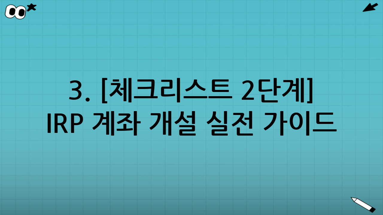 3. [체크리스트 2단계] IRP 계좌 개설 실전 가이드